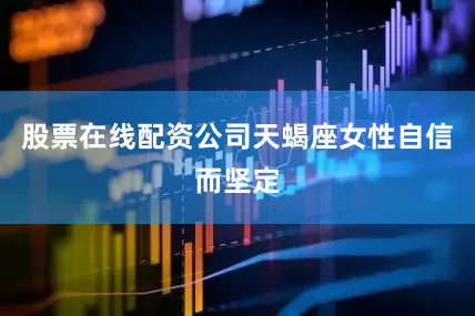 股票在线配资公司天蝎座女性自信而坚定