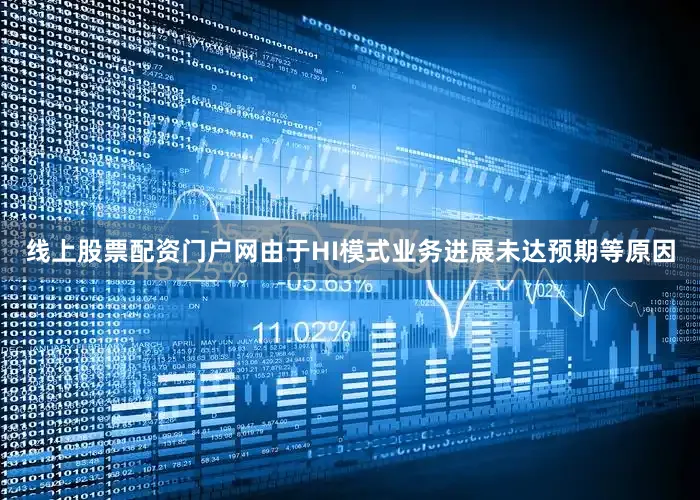 线上股票配资门户网由于HI模式业务进展未达预期等原因
