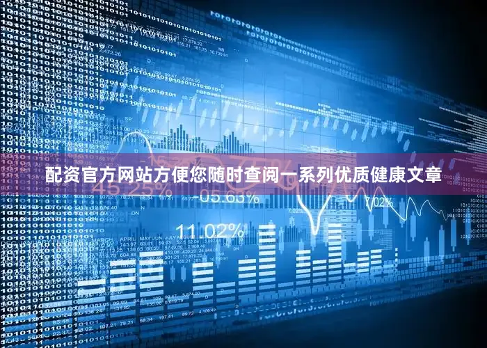 配资官方网站方便您随时查阅一系列优质健康文章