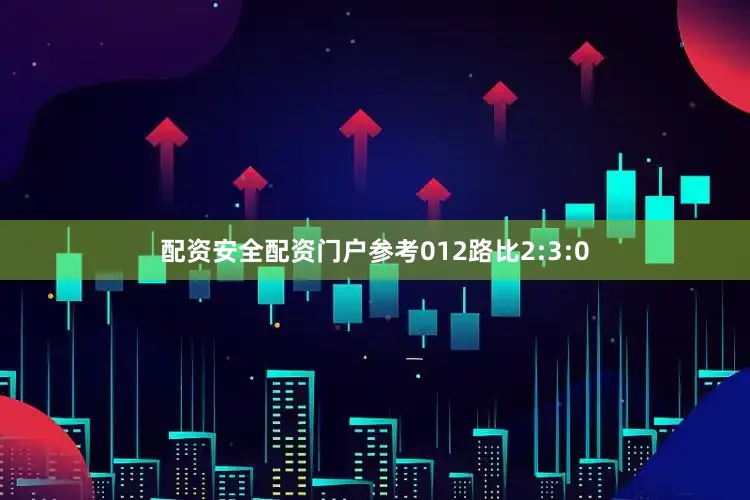 配资安全配资门户参考012路比2:3:0