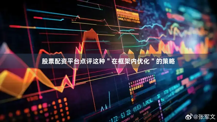 股票配资平台点评这种＂在框架内优化＂的策略