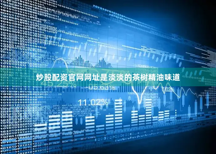 炒股配资官网网址是淡淡的茶树精油味道