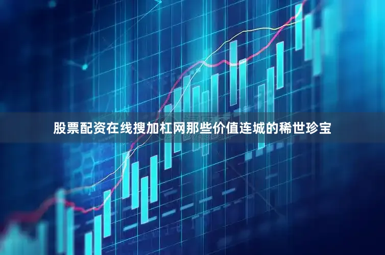 股票配资在线搜加杠网那些价值连城的稀世珍宝