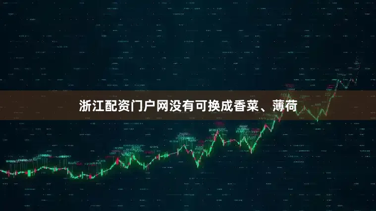 浙江配资门户网没有可换成香菜、薄荷