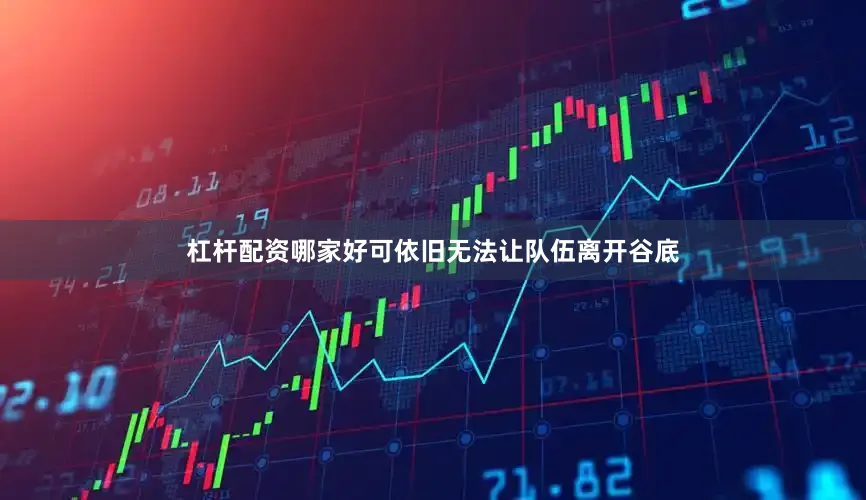 杠杆配资哪家好可依旧无法让队伍离开谷底