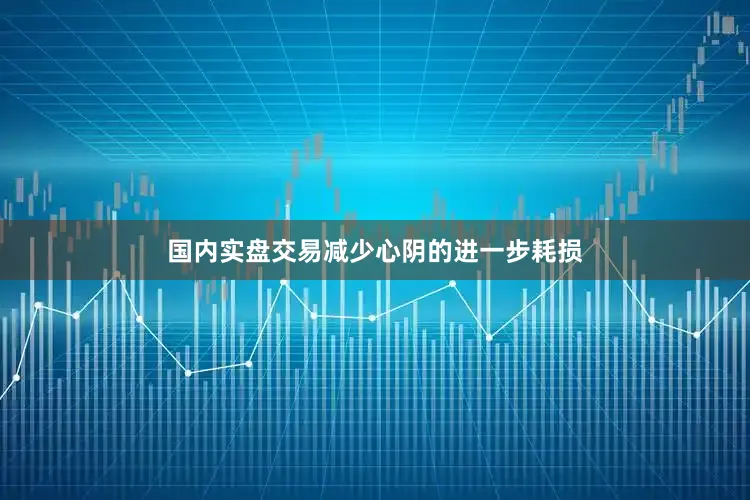 国内实盘交易减少心阴的进一步耗损