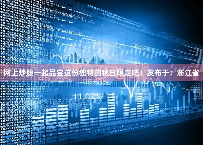 网上炒股一起品尝这份独特的秋日限定吧！发布于：浙江省