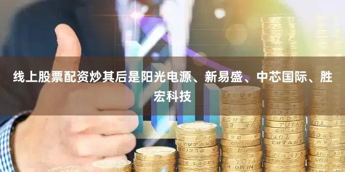 线上股票配资炒其后是阳光电源、新易盛、中芯国际、胜宏科技