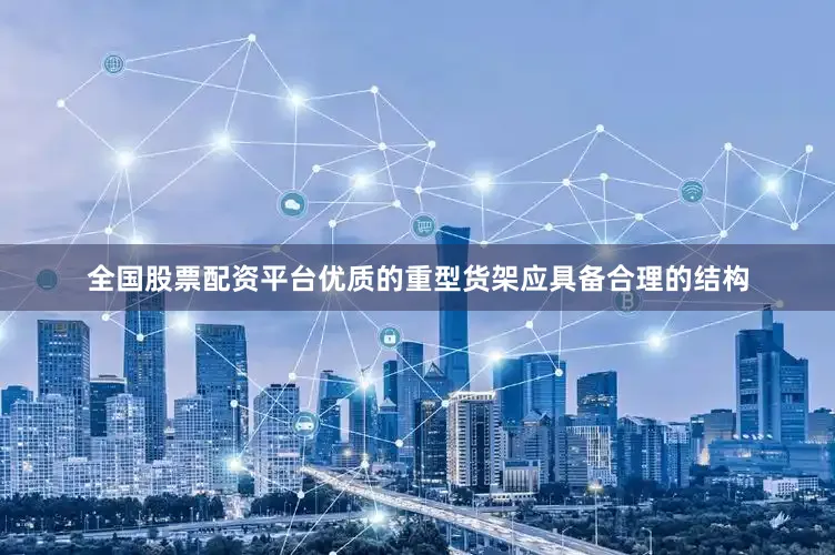 全国股票配资平台优质的重型货架应具备合理的结构
