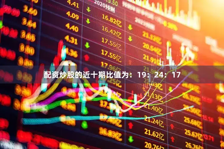 配资炒股的近十期比值为：19：24：17