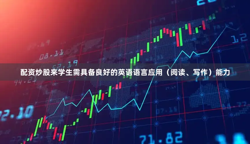 配资炒股来学生需具备良好的英语语言应用（阅读、写作）能力