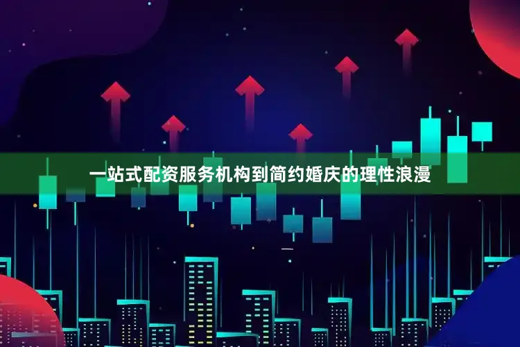 一站式配资服务机构到简约婚庆的理性浪漫