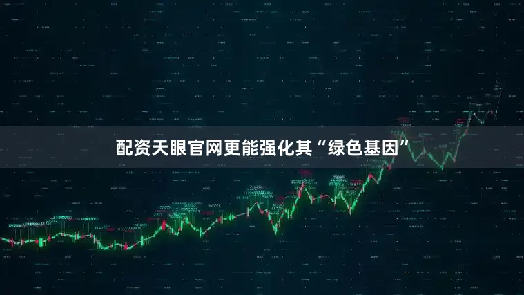 配资天眼官网更能强化其“绿色基因”