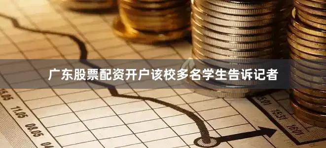 广东股票配资开户该校多名学生告诉记者