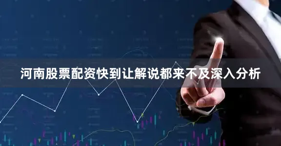河南股票配资快到让解说都来不及深入分析